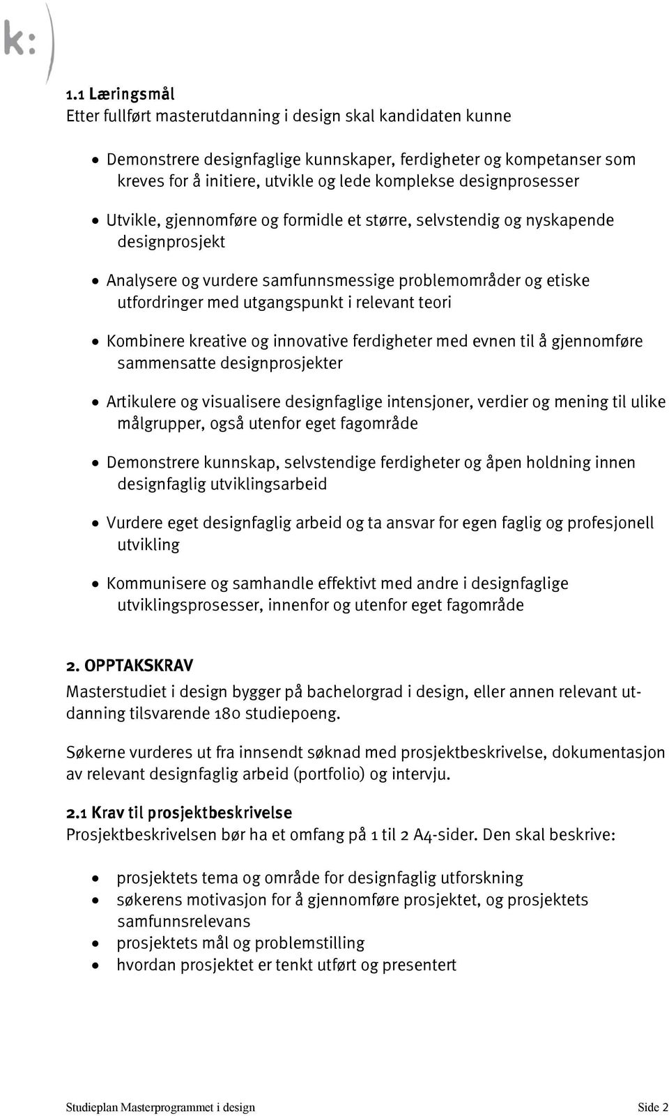 relevant teori Kombinere kreative og innovative ferdigheter med evnen til å gjennomføre sammensatte designprosjekter Artikulere og visualisere designfaglige intensjoner, verdier og mening til ulike