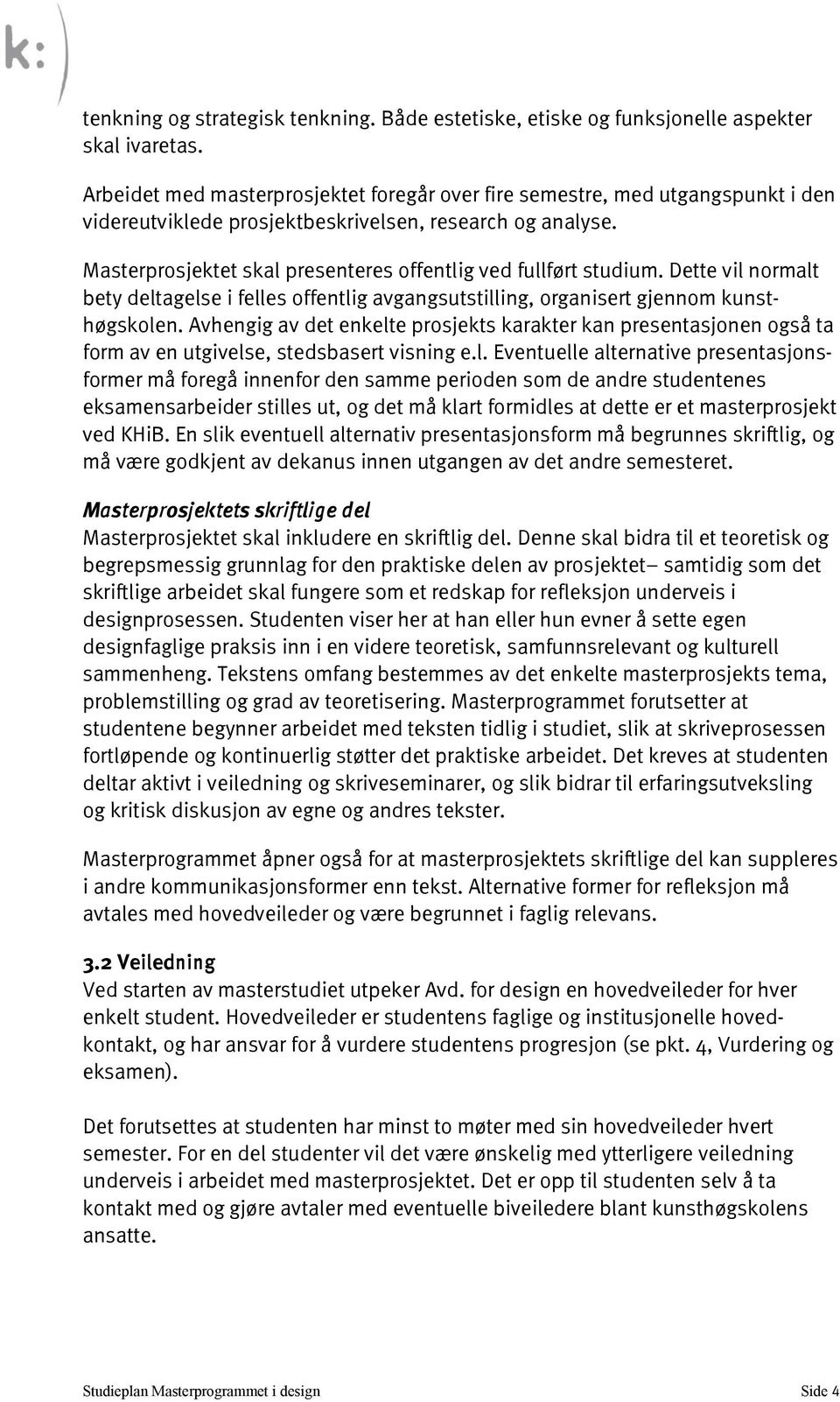 Masterprosjektet skal presenteres offentlig ved fullført studium. Dette vil normalt bety deltagelse i felles offentlig avgangsutstilling, organisert gjennom kunsthøgskolen.