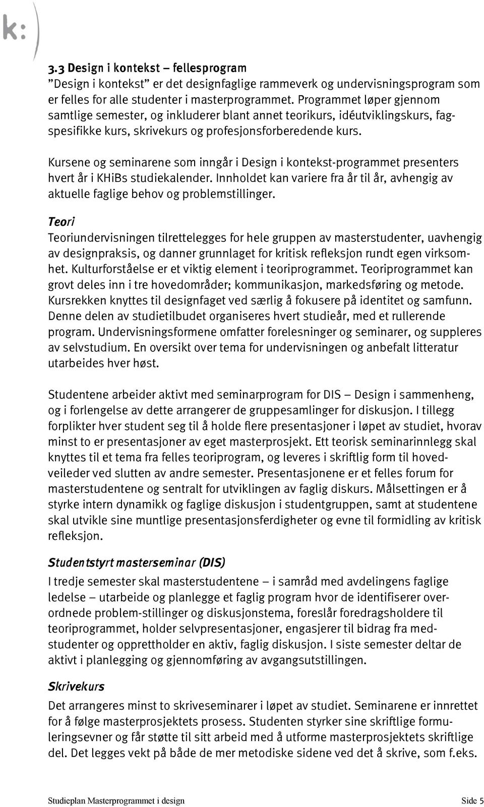 Kursene og seminarene som inngår i Design i kontekst-programmet presenters hvert år i KHiBs studiekalender.