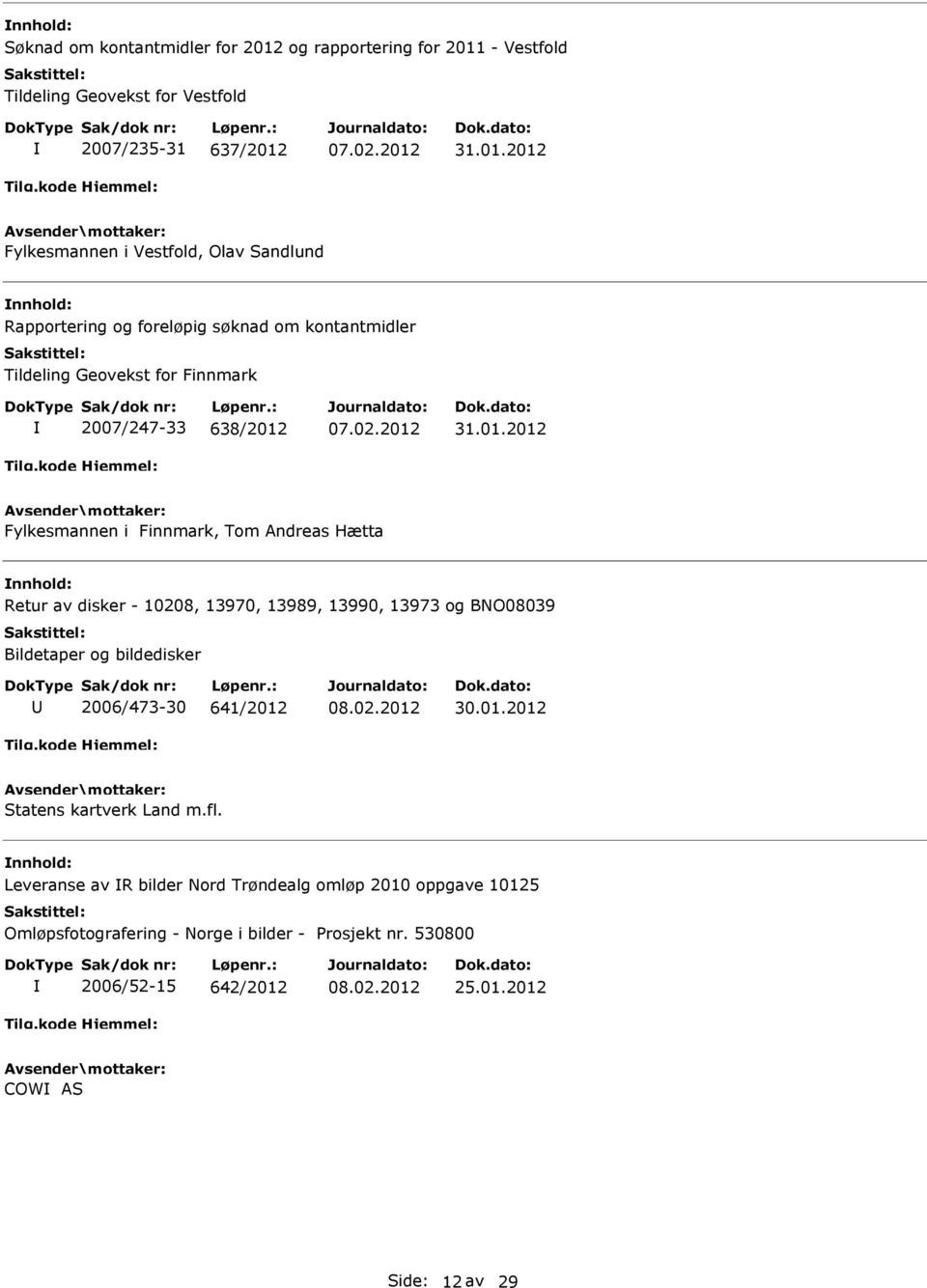 Retur av disker - 10208, 13970, 13989, 13990, 13973 og BNO08039 Bildetaper og bildedisker 2006/473-30 641/2012 30.01.2012 Statens kartverk Land m.fl.