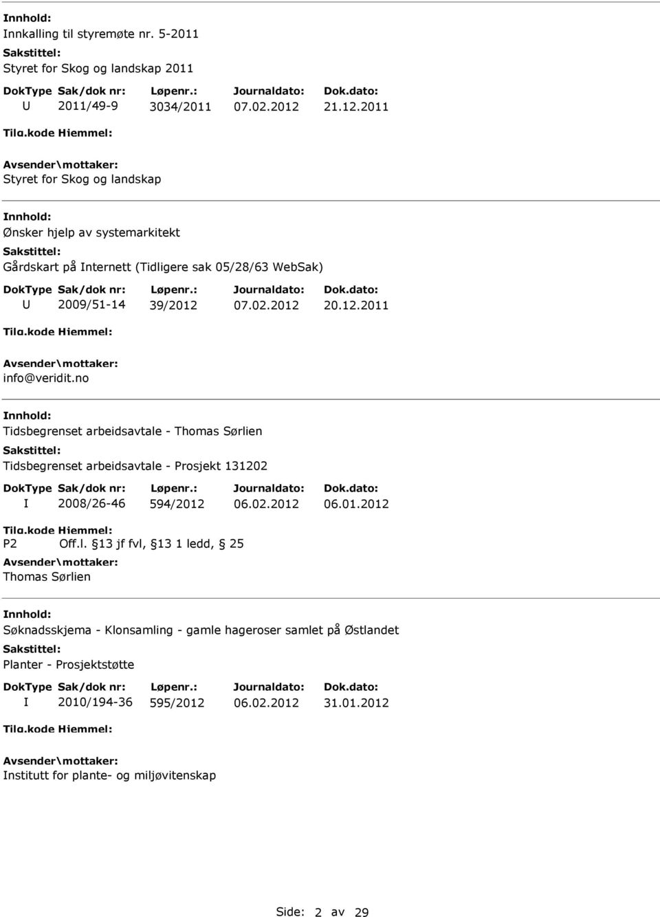 20.12.2011 info@veridit.no Tidsbegrenset arbeidsavtale - Thomas Sørlien Tidsbegrenset arbeidsavtale - Prosjekt 131202 2008/26-46 594/2012 06.01.2012 Tilg.