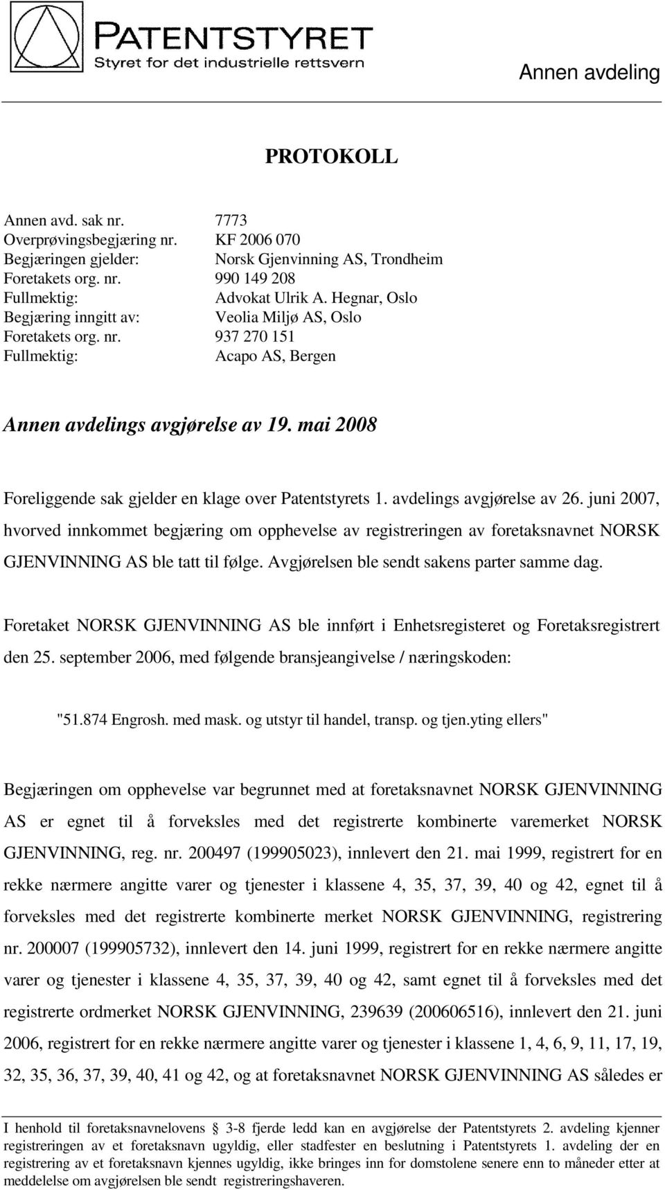 mai 2008 Foreliggende sak gjelder en klage over Patentstyrets 1. avdelings avgjørelse av 26.