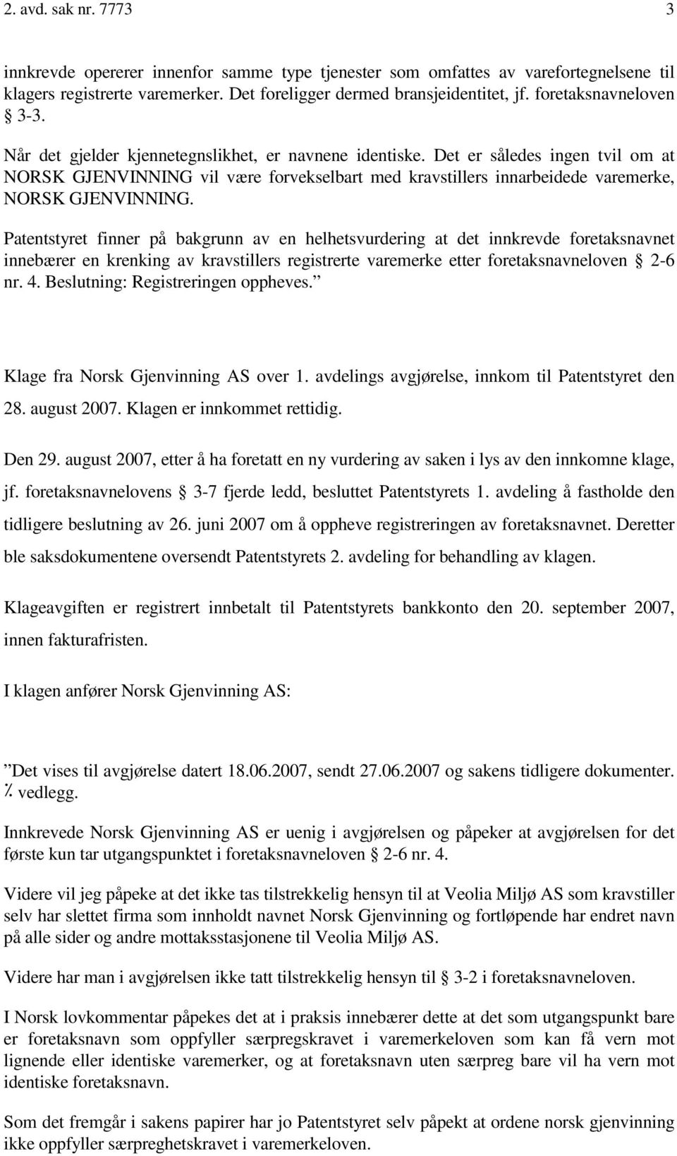 Det er således ingen tvil om at NORSK GJENVINNING vil være forvekselbart med kravstillers innarbeidede varemerke, NORSK GJENVINNING.