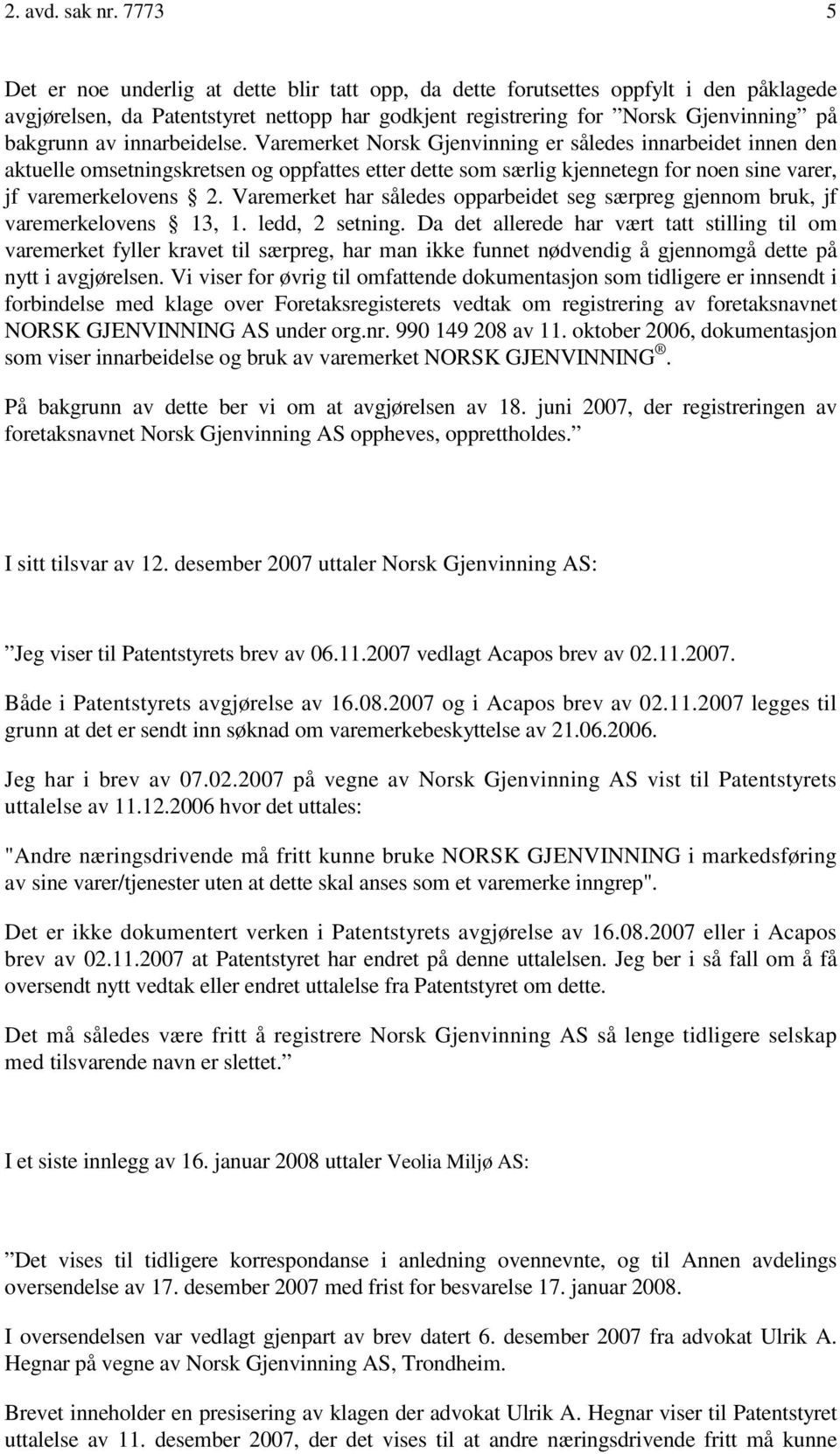 innarbeidelse. Varemerket Norsk Gjenvinning er således innarbeidet innen den aktuelle omsetningskretsen og oppfattes etter dette som særlig kjennetegn for noen sine varer, jf varemerkelovens 2.