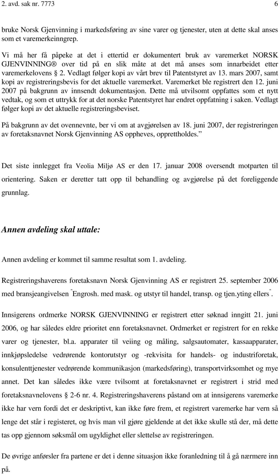 Vedlagt følger kopi av vårt brev til Patentstyret av 13. mars 2007, samt kopi av registreringsbevis for det aktuelle varemerket. Varemerket ble registrert den 12.