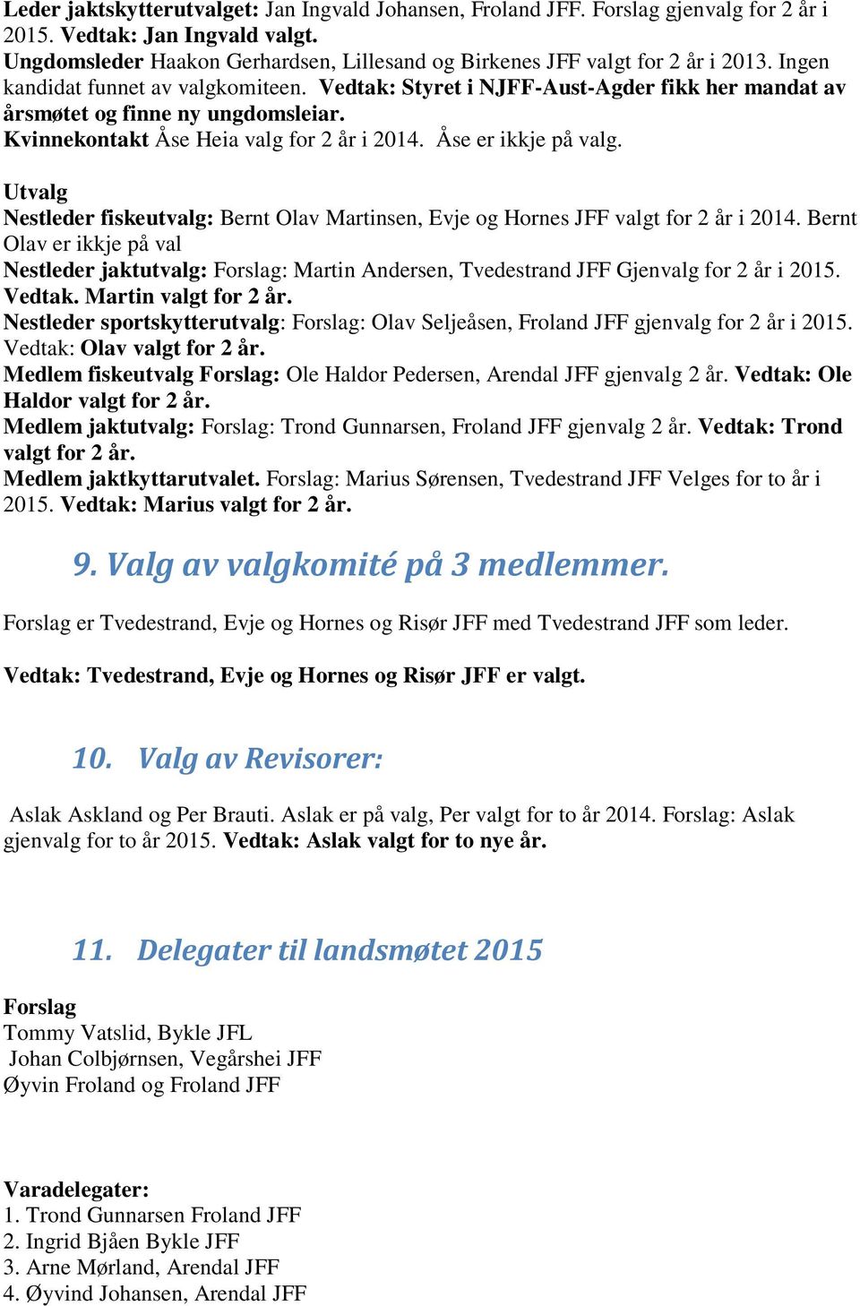 Vedtak: Styret i NJFF-Aust-Agder fikk her mandat av årsmøtet og finne ny ungdomsleiar. Kvinnekontakt Åse Heia valg for 2 år i 2014. Åse er ikkje på valg.