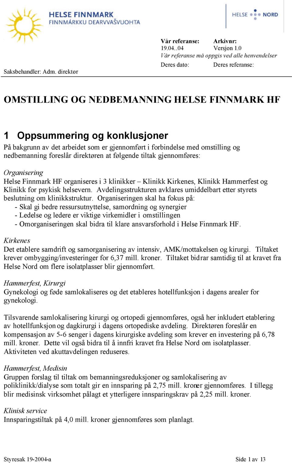 nedbemanning foreslår direktøren at følgende tiltak gjennomføres: Organisering Helse Finnmark HF organiseres i 3 klinikker Klinikk Kirkenes, Klinikk Hammerfest og Klinikk for psykisk helsevern.