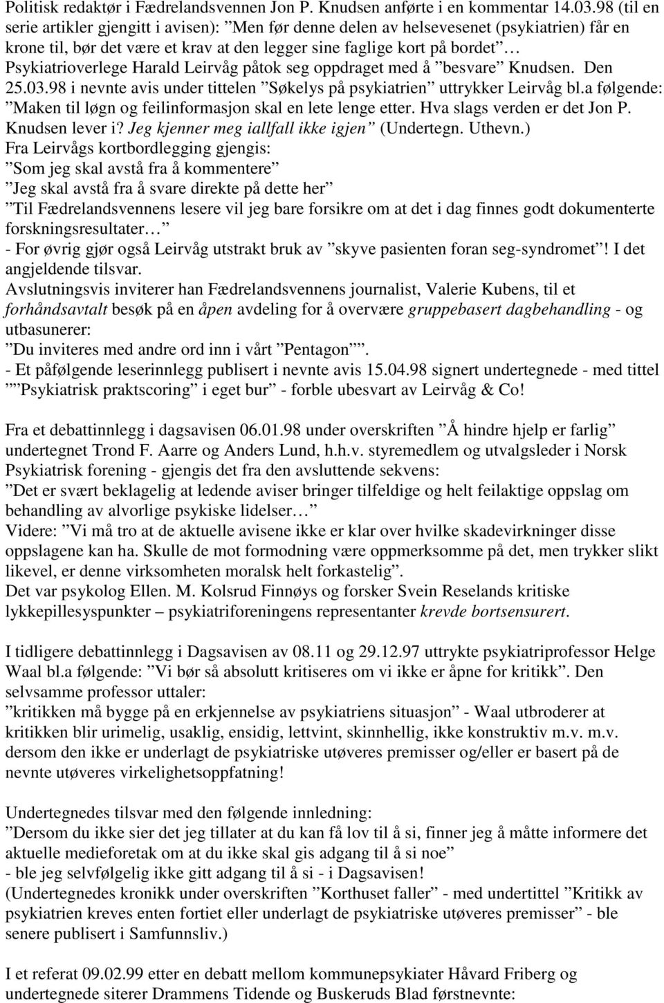 Harald Leirvåg påtok seg oppdraget med å besvare Knudsen. Den 25.03.98 i nevnte avis under tittelen Søkelys på psykiatrien uttrykker Leirvåg bl.