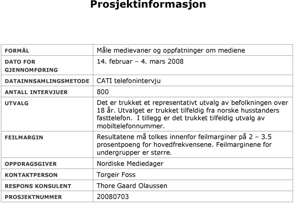 I tillegg er det trukket tilfeldig utvalg av mobiltelefonnummer. FEILMARGIN Resultatene må tolkes innenfor feilmarginer på 2 3.5 prosentpoeng for hovedfrekvensene.