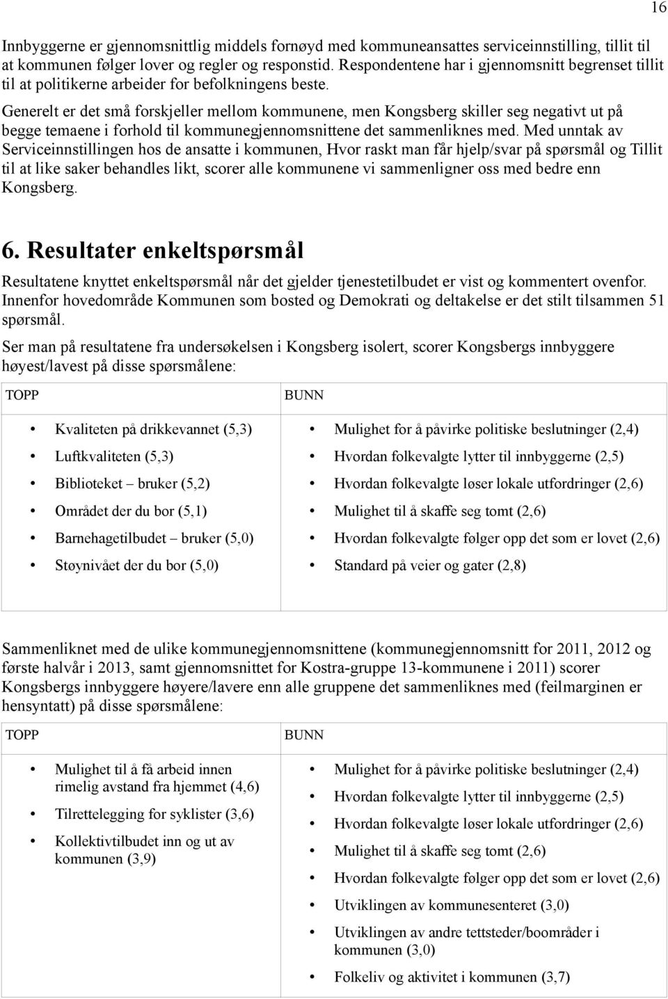 Generelt er det små forskjeller mellom kommunene, men Kongsberg skiller seg negativt ut på begge temaene i forhold til kommunegjennomsnittene det sammenliknes med.