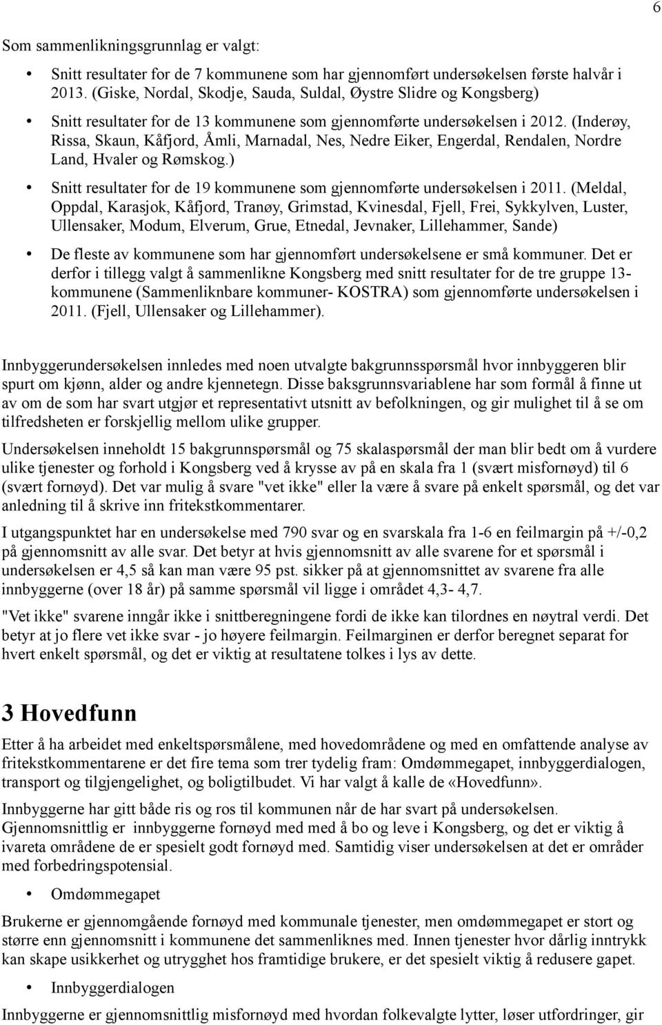 (Inderøy, Rissa, Skaun, Kåfjord, Åmli, Marnadal, Nes, Nedre Eiker, Engerdal, Rendalen, Nordre Land, Hvaler og Rømskog.) Snitt resultater for de 19 kommunene som gjennomførte undersøkelsen i 2011.