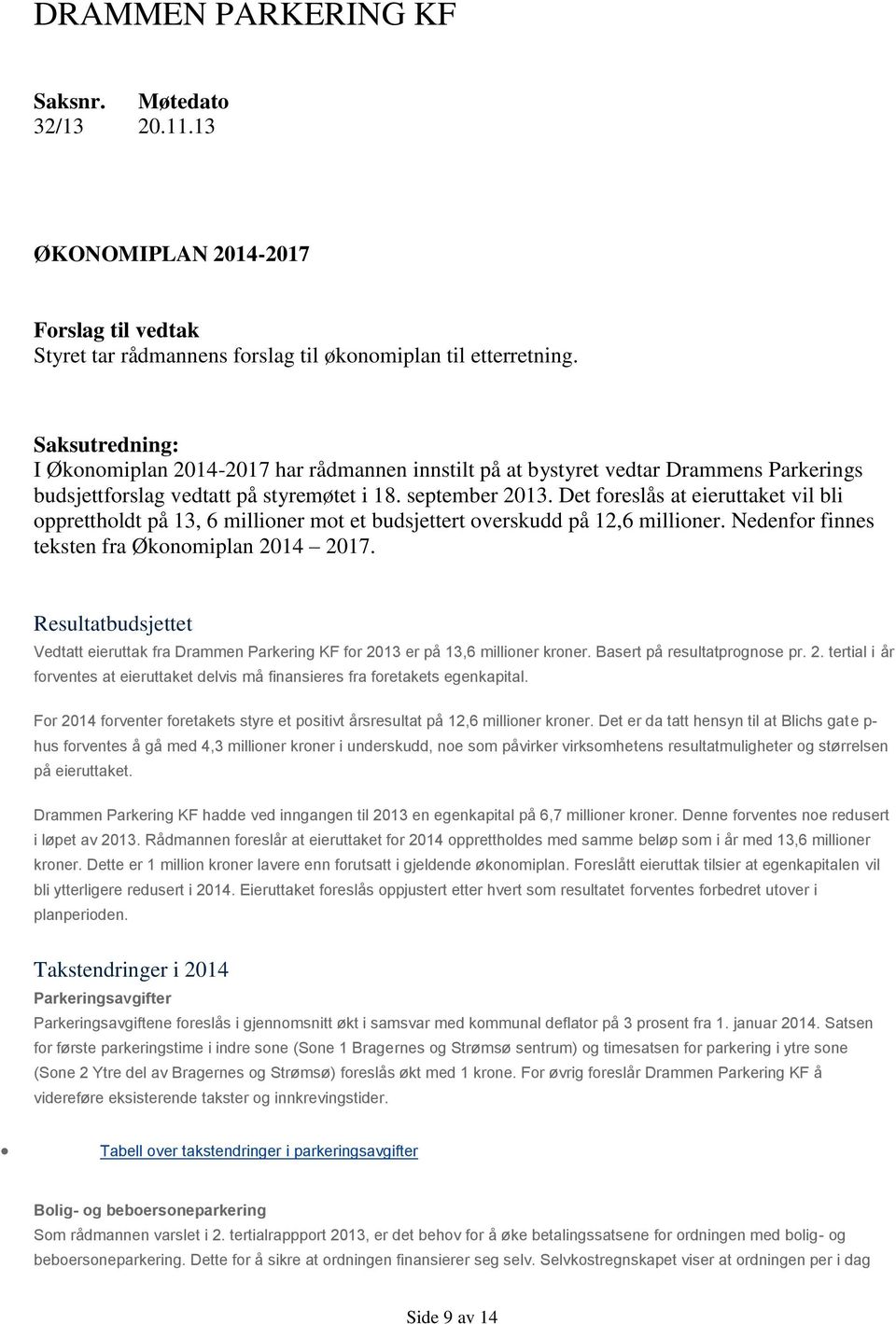 Det foreslås at eieruttaket vil bli opprettholdt på 13, 6 millioner mot et budsjettert overskudd på 12,6 millioner. Nedenfor finnes teksten fra Økonomiplan 2014 2017.