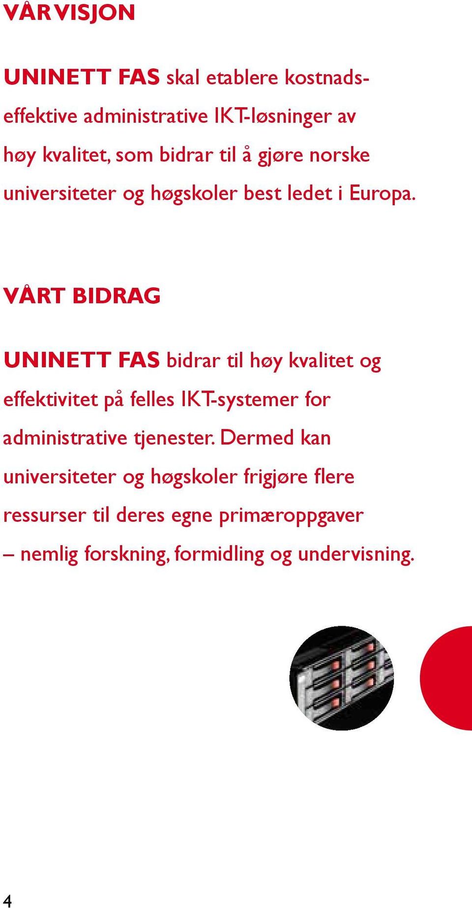 Vårt bidrag UNINETT FAS bidrar til høy kvalitet og effektivitet på felles IKT-systemer for administrative