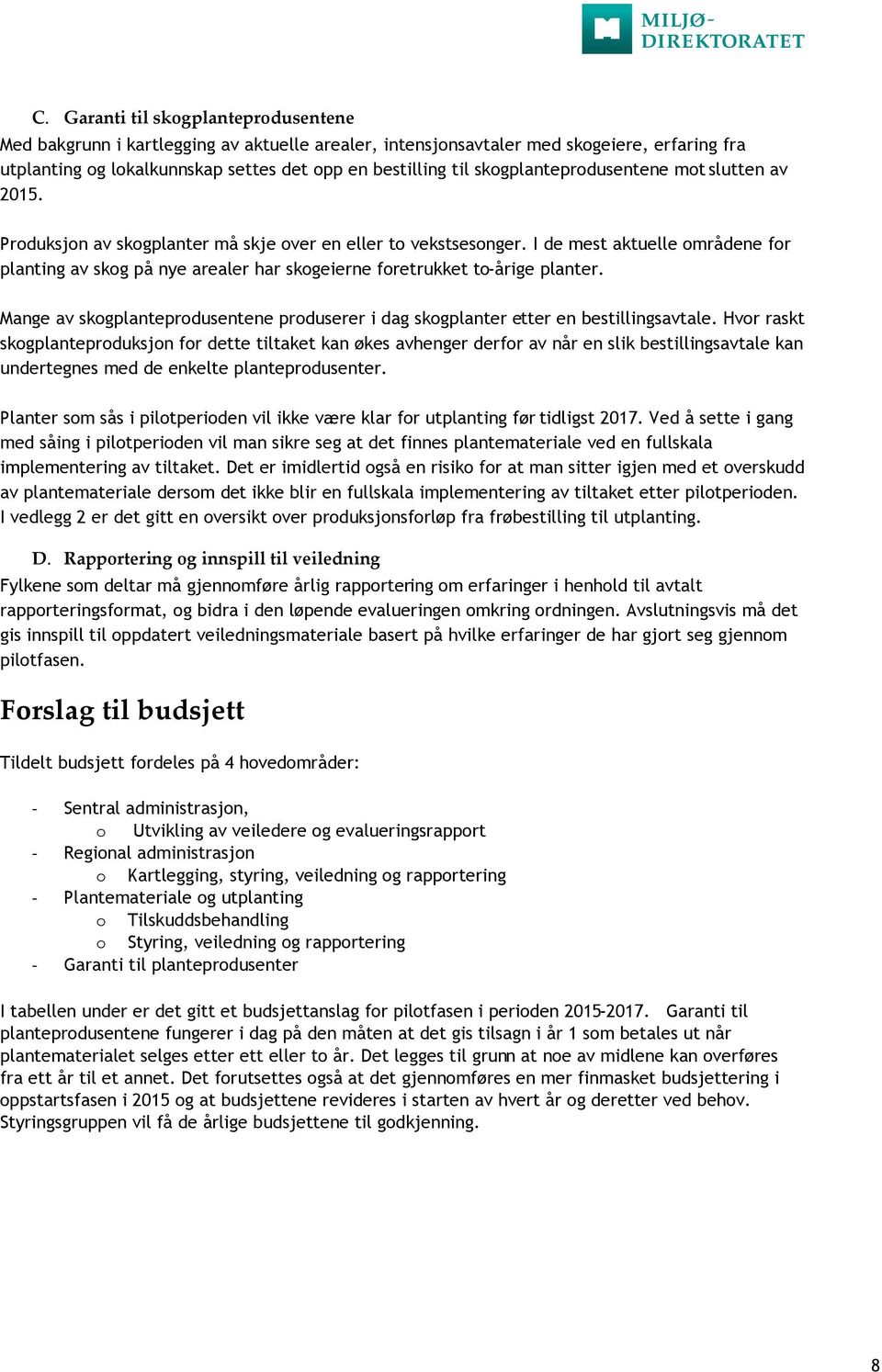 I de mest aktuelle områdene for planting av skog på nye arealer har skogeierne foretrukket to-årige planter. Mange av skogplanteprodusentene produserer i dag skogplanter etter en bestillingsavtale.