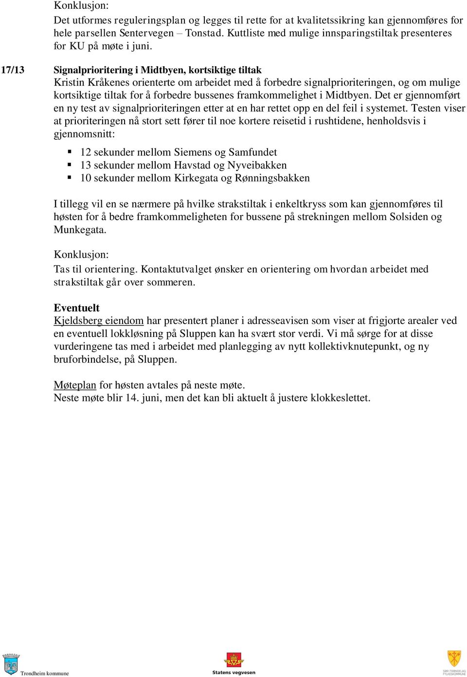 17/13 Signalprioritering i Midtbyen, kortsiktige tiltak Kristin Kråkenes orienterte om arbeidet med å forbedre signalprioriteringen, og om mulige kortsiktige tiltak for å forbedre bussenes