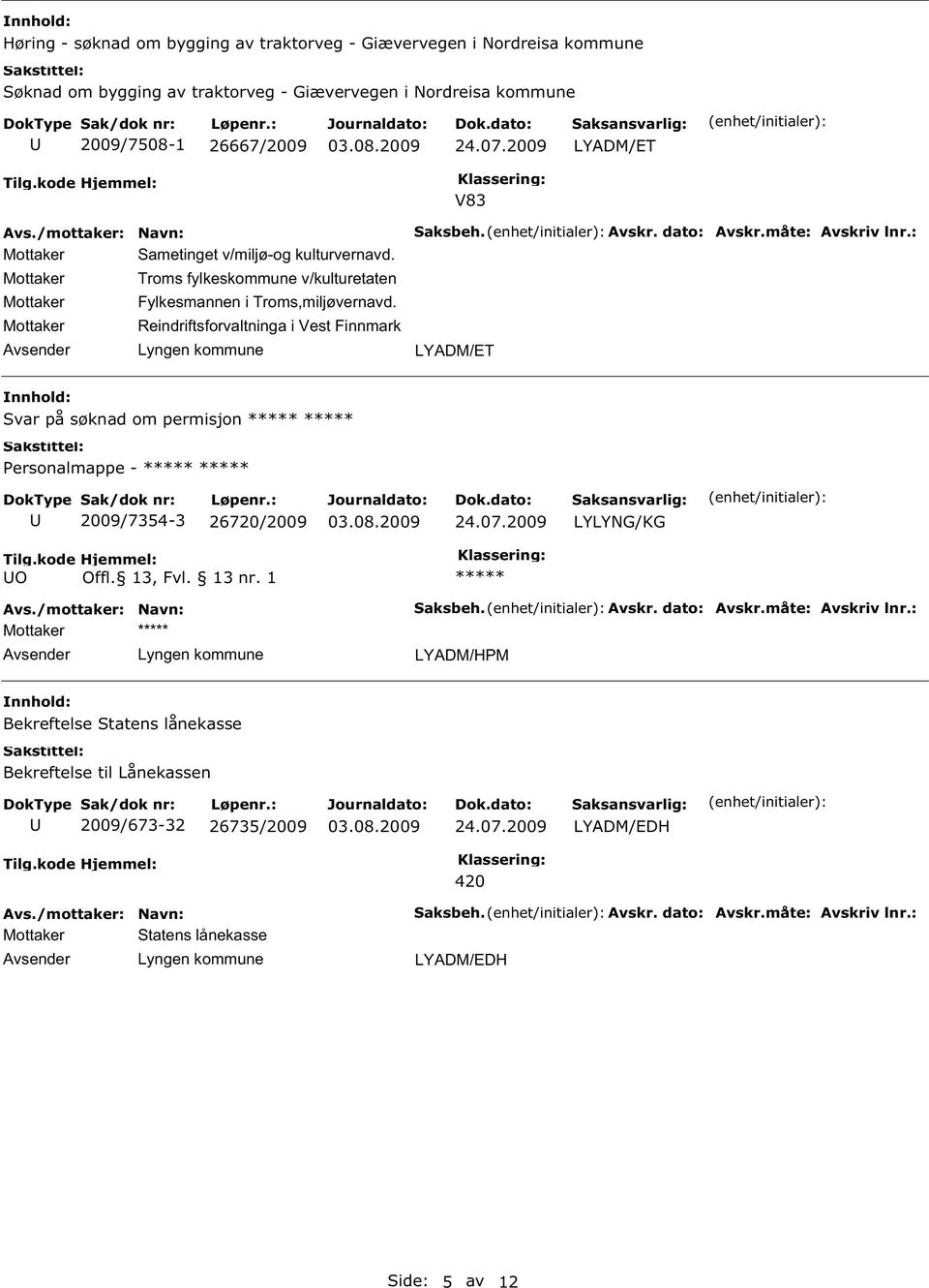 Mottaker Reindriftsforvaltninga i Vest Finnmark V83 LYADM/ET Svar på søknad om permisjon ***** ***** Personalmappe - ***** ***** 2009/7354-3 26720/2009 24.07.2009 LYLYNG/KG Tilg.