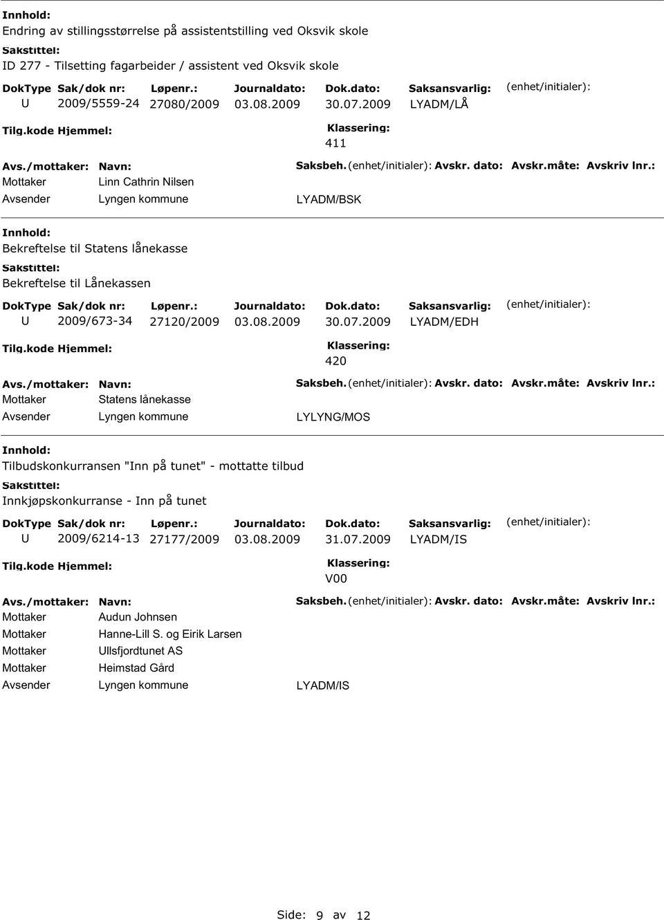 2009 Mottaker Linn Cathrin Nilsen 411 Bekreftelse til Statens lånekasse Bekreftelse til Lånekassen 2009/673-34 27120/2009 2009 LYADM/EDH 420 Mottaker