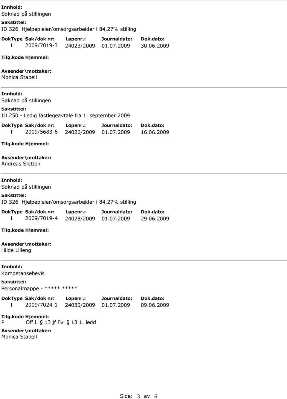 2009 Andreas Sletten nnhold: D 326 Hjelpepleier/omsorgsarbeider i 84,27% stilling 2009/7019-4 24028/2009 Hilde Lilleng