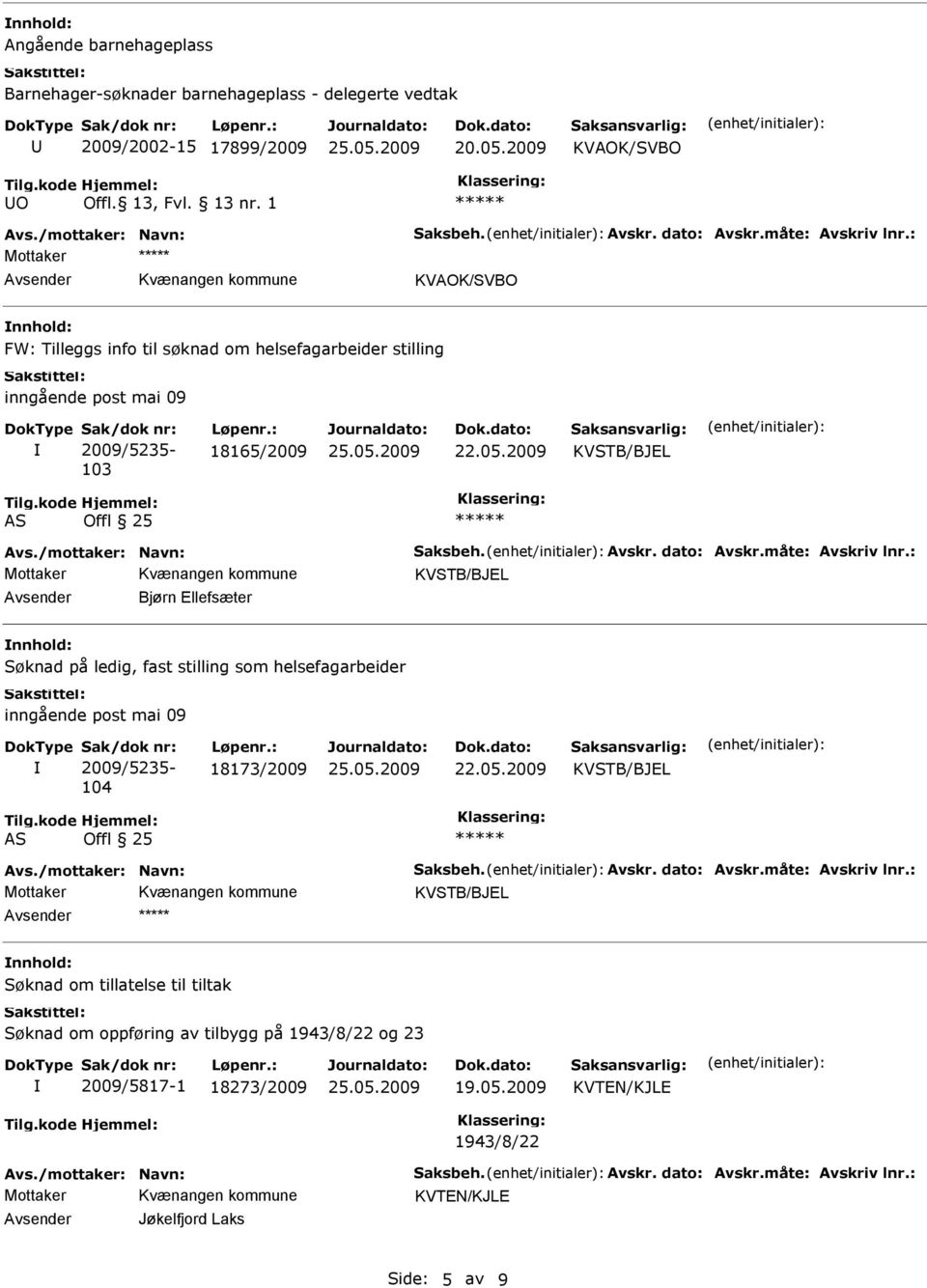 : Bjørn Ellefsæter Søknad på ledig, fast stilling som helsefagarbeider 104 18173/2009 AS Offl 25 Avs./mottaker: Navn: Saksbeh. Avskr. dato: Avskr.måte: Avskriv lnr.