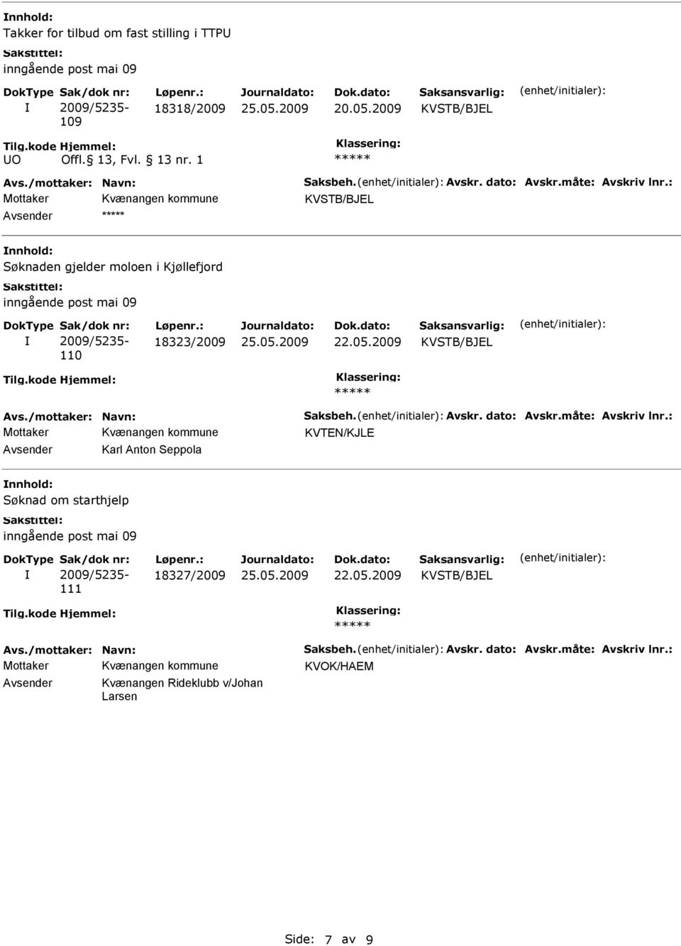 Avskr. dato: Avskr.måte: Avskriv lnr.: Karl Anton Seppola Søknad om starthjelp 111 18327/2009 Avs.