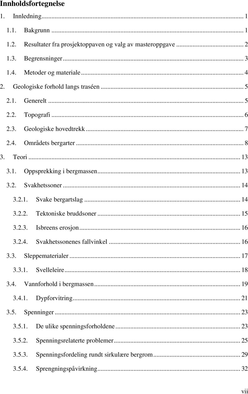 .. 14 3.2.1. Svake bergartslag... 14 3.2.2. Tektoniske bruddsoner... 15 3.2.3. Isbreens erosjon... 16 3.2.4. Svakhetssonenes fallvinkel... 16 3.3. Sleppematerialer... 17 3.3.1. Svelleleire... 18 3.4. Vannforhold i bergmassen.