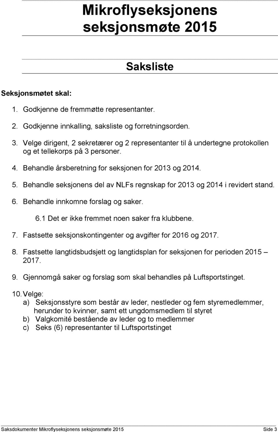 Behandle seksjonens del av NLFs regnskap for 2013 og 2014 i revidert stand. 6. Behandle innkomne forslag og saker. 6.1 Det er ikke fremmet noen saker fra klubbene. 7.