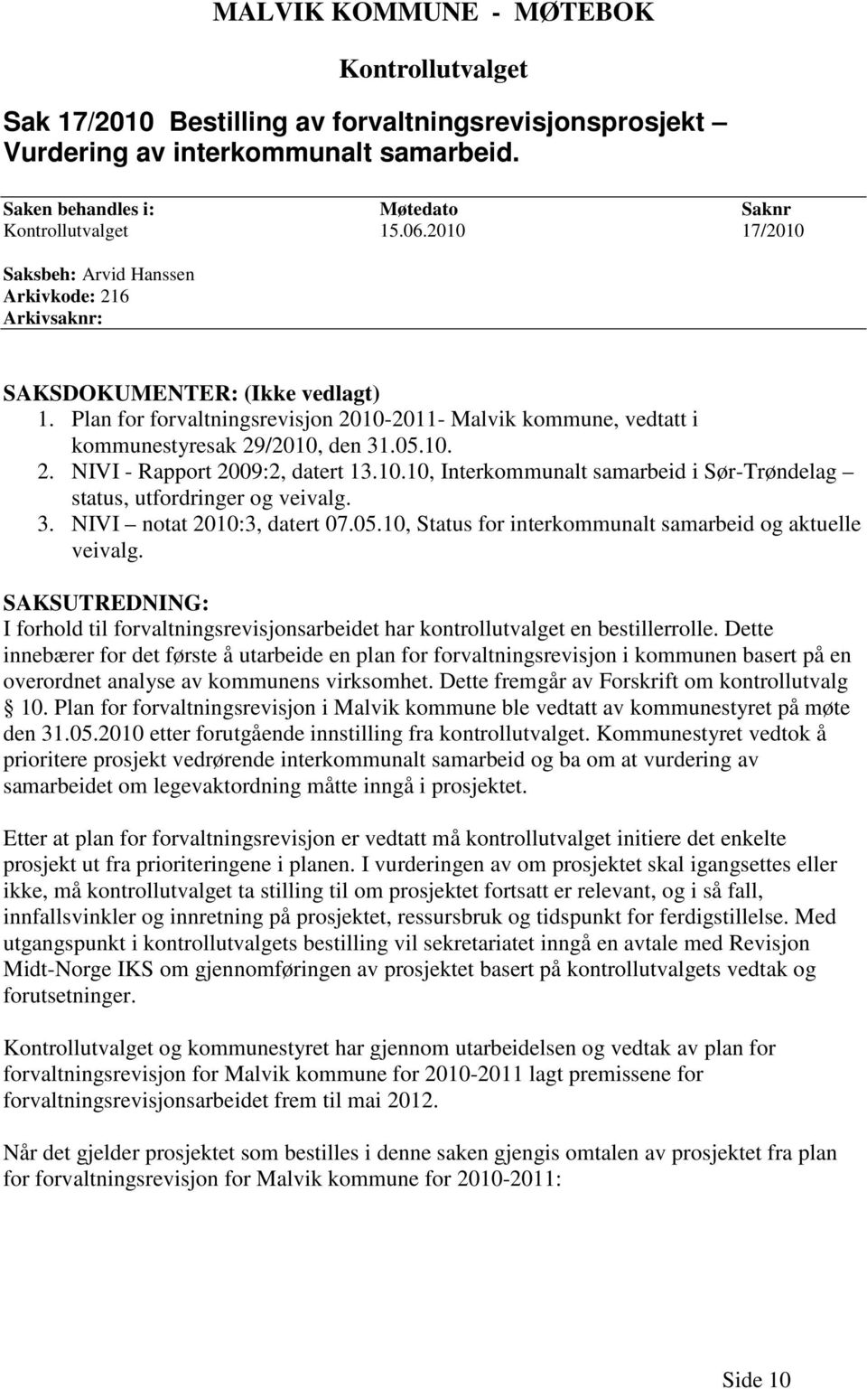 10. 2. NIVI - Rapport 2009:2, datert 13.10.10, Interkommunalt samarbeid i Sør-Trøndelag status, utfordringer og veivalg. 3. NIVI notat 2010:3, datert 07.05.