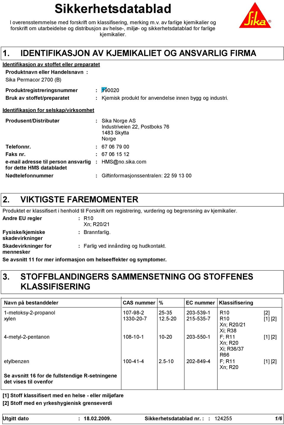 stoffet/preparatet Identifikasjon for selskap/virksomhet Produsent/Distributør Nødtelefonnummer Sika Norge AS Industriveien 22, Postboks 76 148 Skytta Norge Telefonnr. 67 06 79 00 Faks nr.