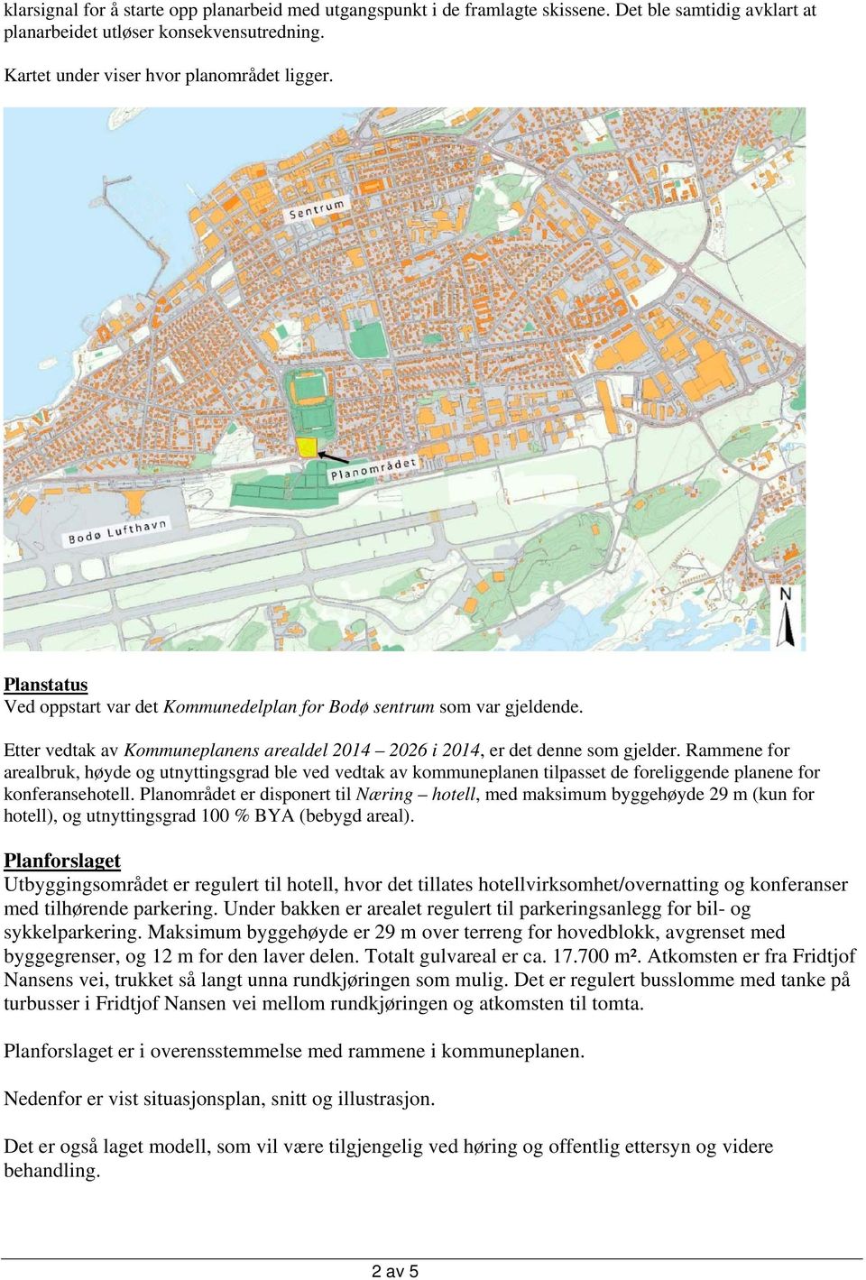 Rammene for arealbruk, høyde og utnyttingsgrad ble ved vedtak av kommuneplanen tilpasset de foreliggende planene for konferansehotell.