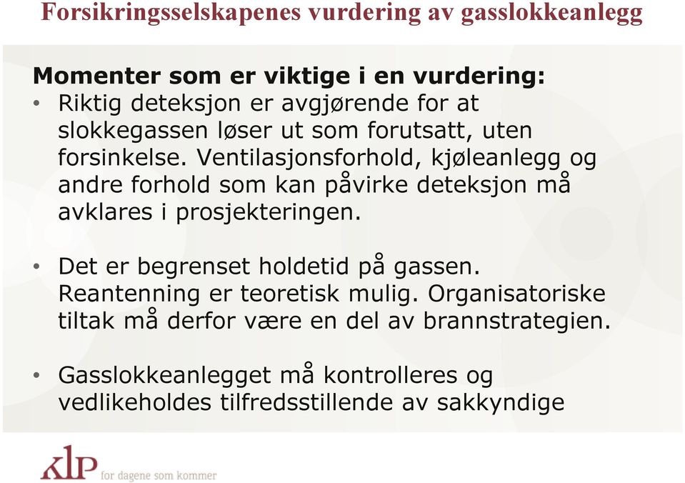 Ventilasjonsforhold, kjøleanlegg og andre forhold som kan påvirke deteksjon må avklares i prosjekteringen.