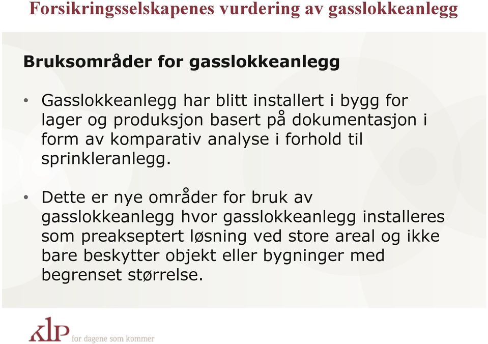 Dette er nye områder for bruk av gasslokkeanlegg hvor gasslokkeanlegg installeres som