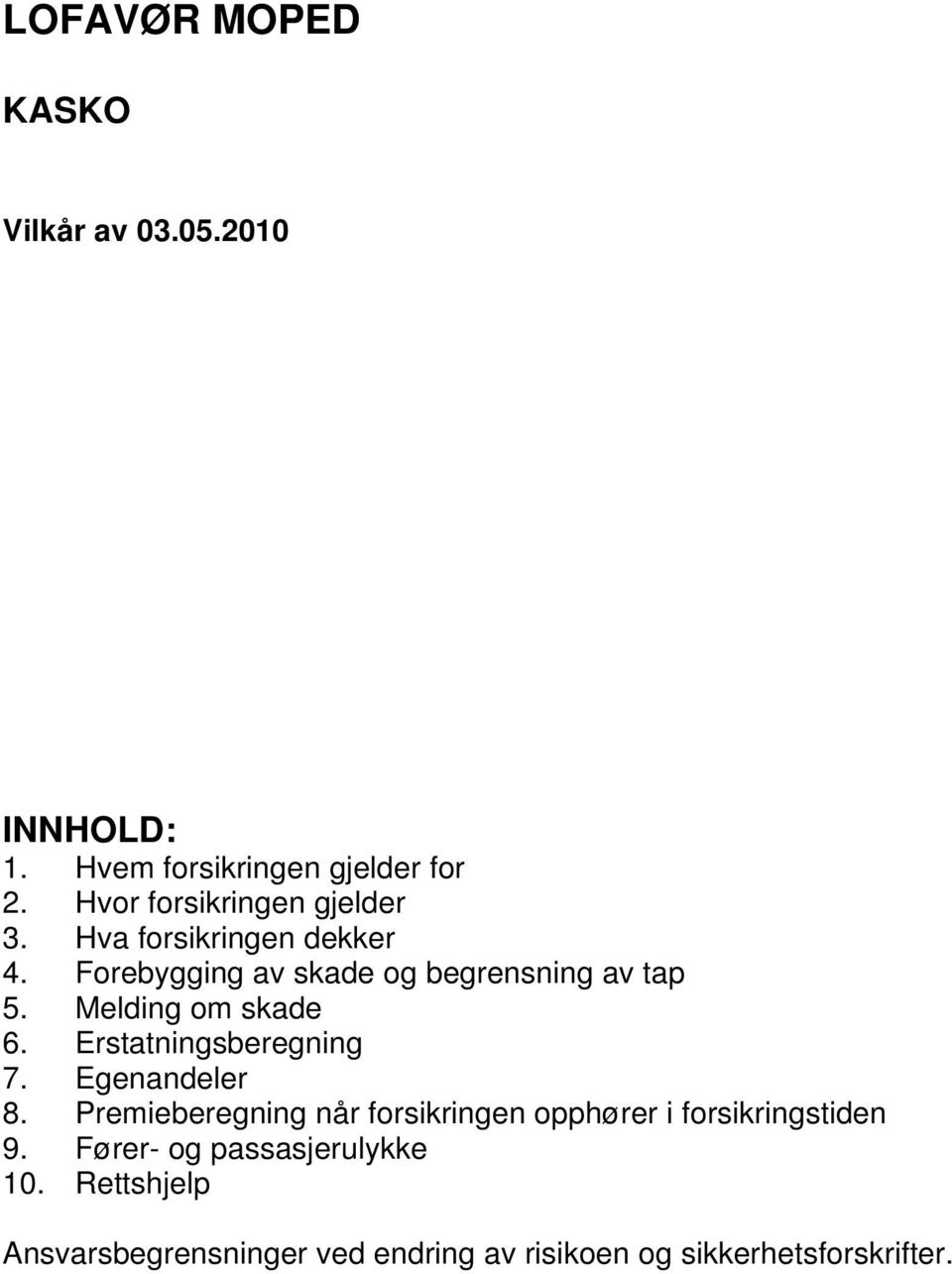 Melding om skade 6. Erstatningsberegning 7. Egenandeler 8.