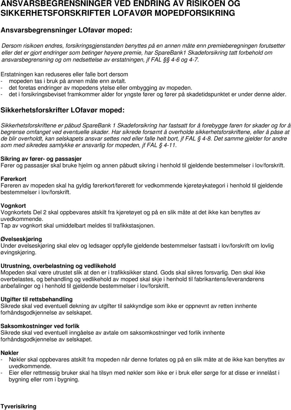 jf FAL 4-6 og 4-7. Erstatningen kan reduseres eller falle bort dersom - mopeden tas i bruk på annen måte enn avtalt. - det foretas endringer av mopedens ytelse eller ombygging av mopeden.