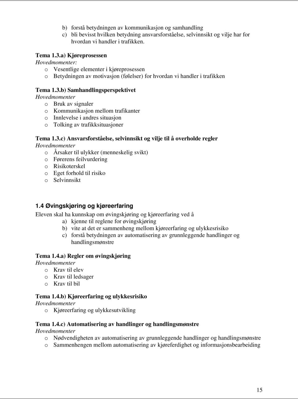 b) Samhandlingsperspektivet o Bruk av signaler o Kommunikasjon mellom trafikanter o Innlevelse i andres situasjon o Tolking av trafikksituasjoner Tema 1.3.