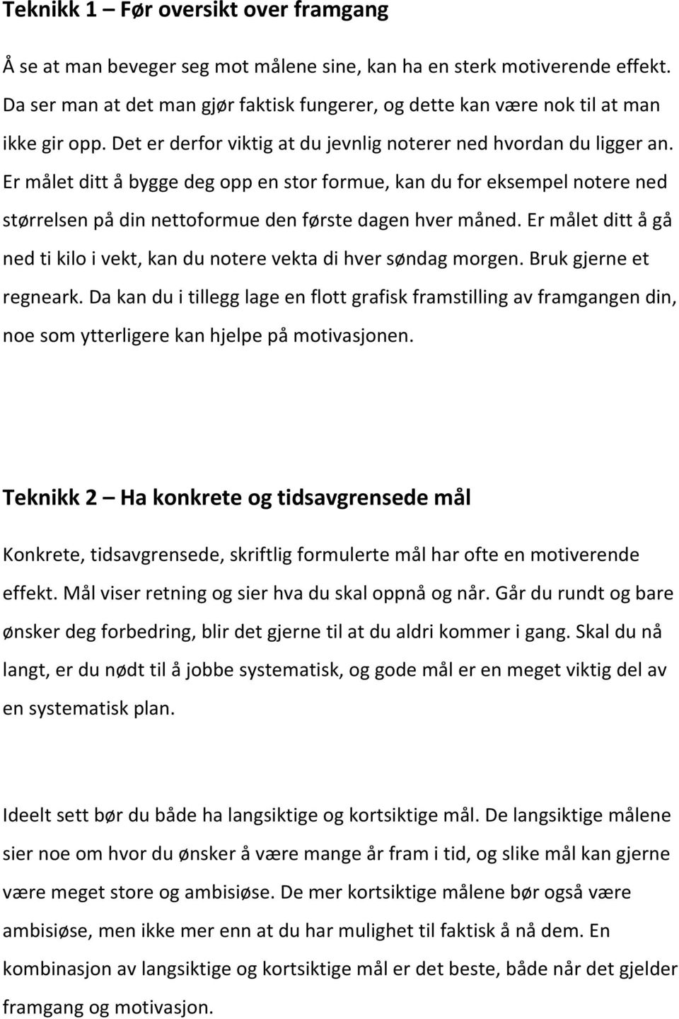 Er målet ditt å bygge deg opp en stor formue, kan du for eksempel notere ned størrelsen på din nettoformue den første dagen hver måned.