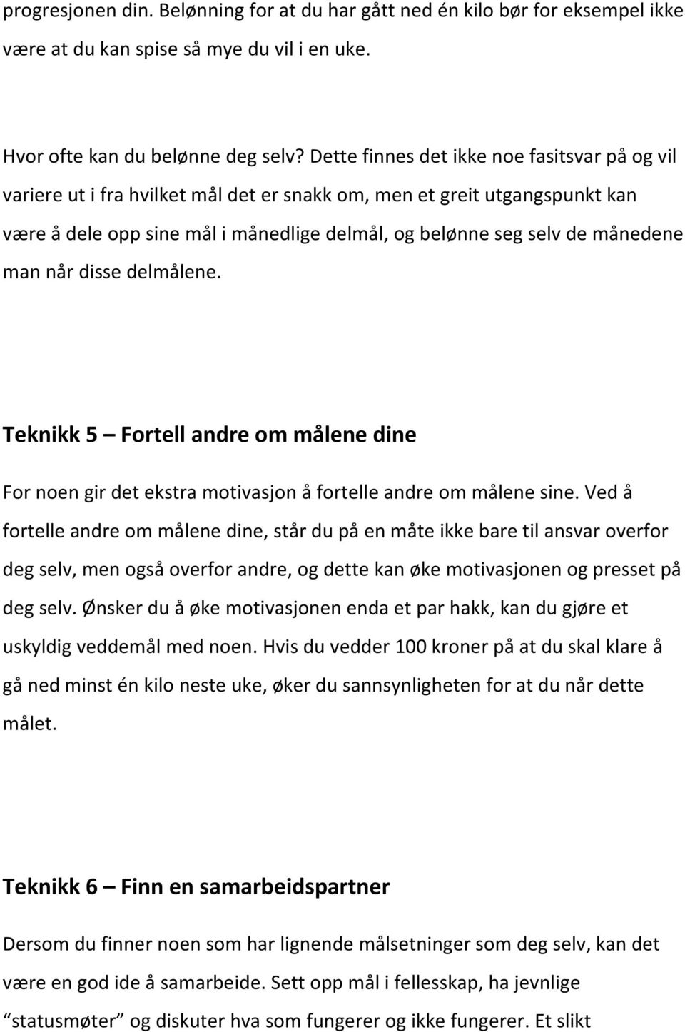 man når disse delmålene. Teknikk 5 Fortell andre om målene dine For noen gir det ekstra motivasjon å fortelle andre om målene sine.