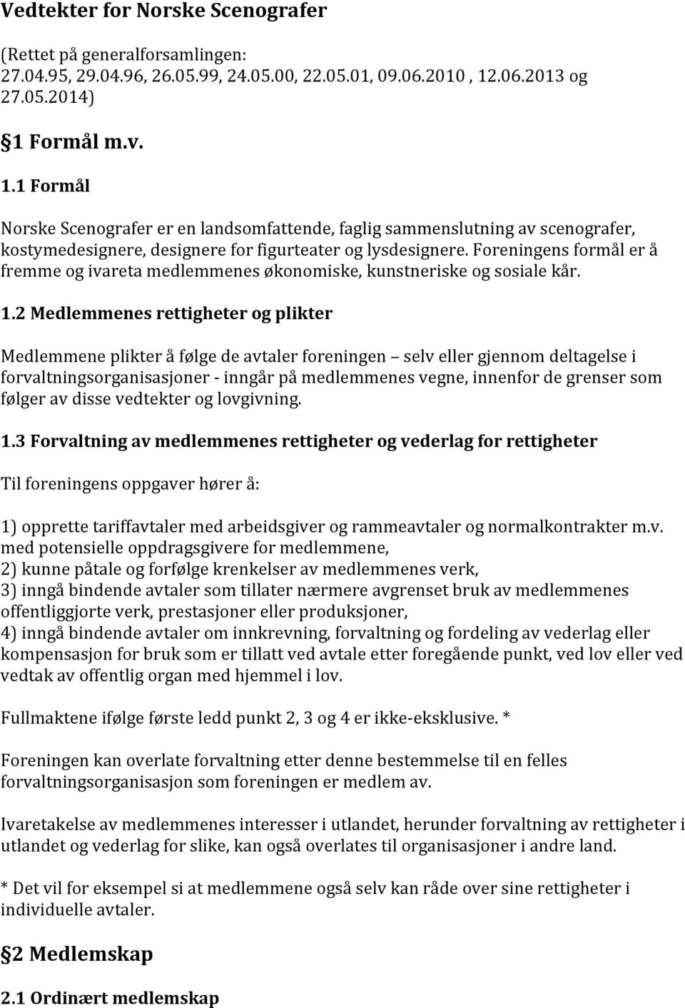 Foreningens formål er å fremme og ivareta medlemmenes økonomiske, kunstneriske og sosiale kår. 1.