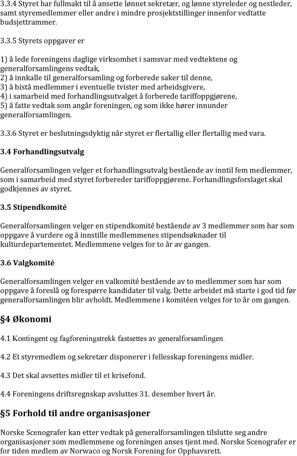 eventuelle tvister med arbeidsgivere, 4) i samarbeid med forhandlingsutvalget å forberede tariffoppgjørene, 5) å fatte vedtak som angår foreningen, og som ikke hører innunder generalforsamlingen. 3.