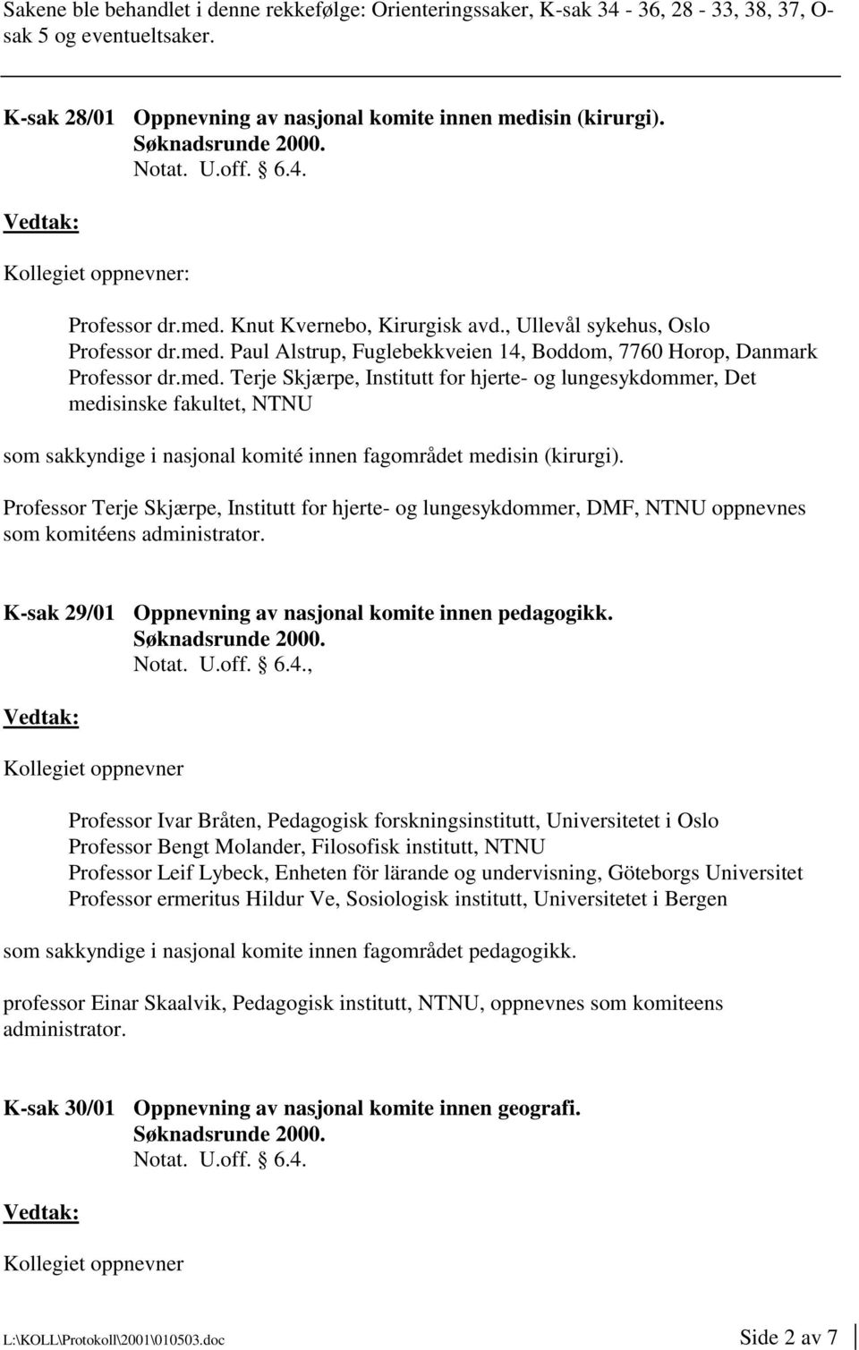 Professor Terje Skjærpe, Institutt for hjerte- og lungesykdommer, DMF, NTNU oppnevnes som komitéens administrator. K-sak 29/01 Oppnevning av nasjonal komite innen pedagogikk. U.off. 6.4.