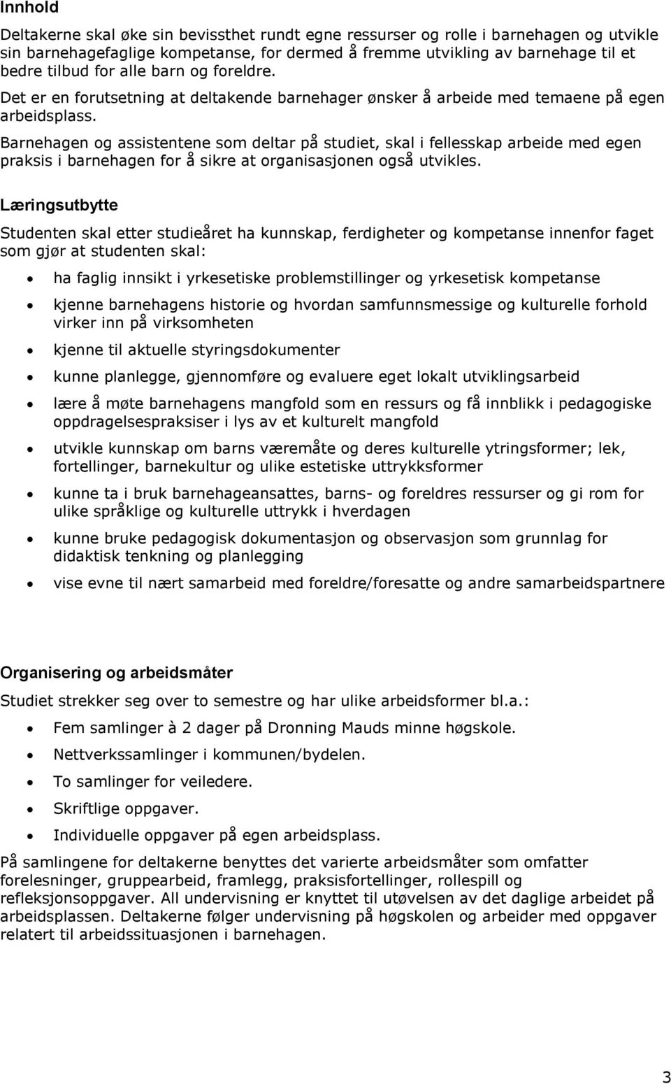 Barnehagen og assistentene som deltar på studiet, skal i fellesskap arbeide med egen praksis i barnehagen for å sikre at organisasjonen også utvikles.