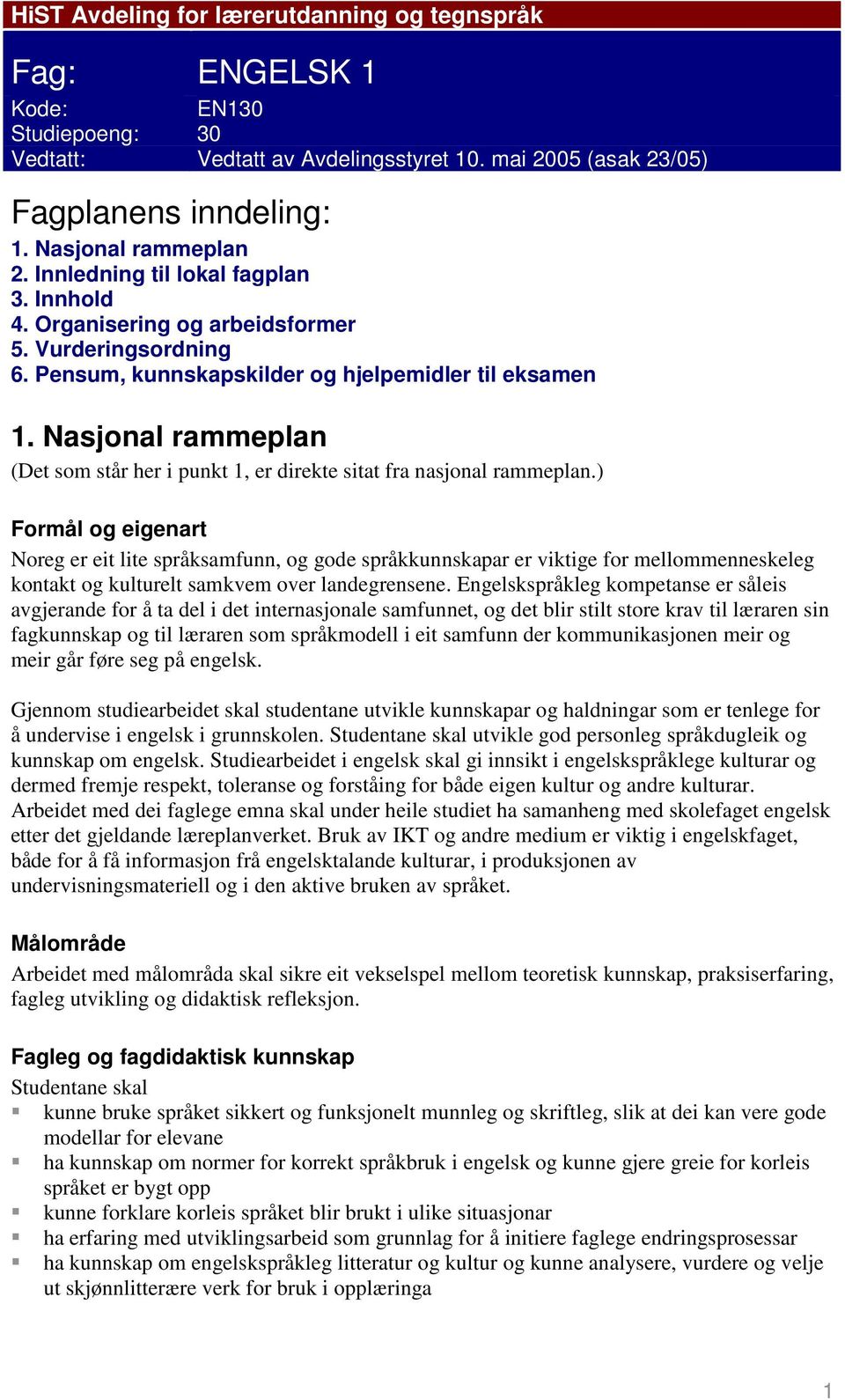 Pensum, kunnskapskilder og hjelpemidler til eksamen 1. Nasjonal rammeplan (Det som står her i punkt 1, er direkte sitat fra nasjonal rammeplan.