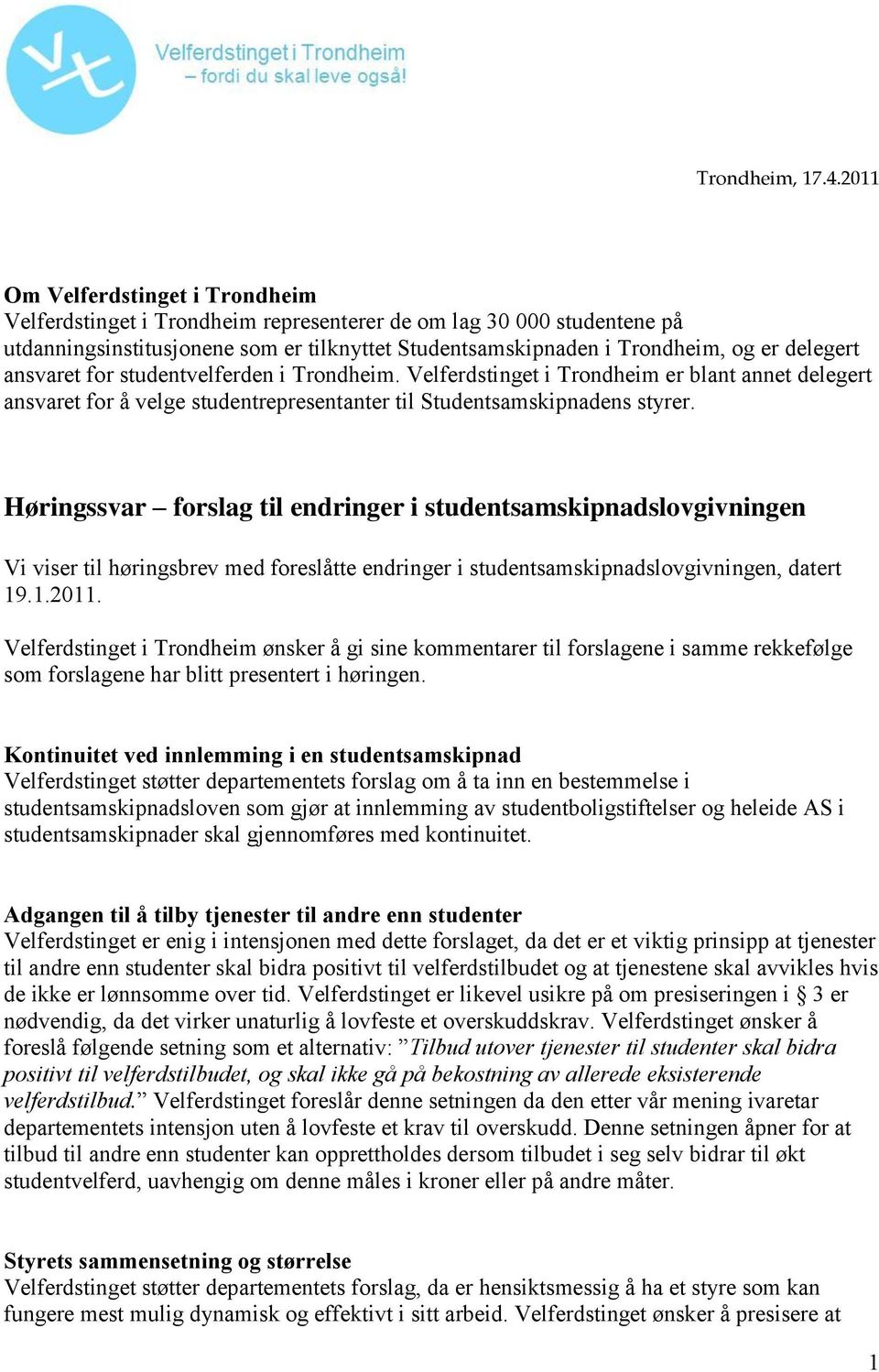 ansvaret for studentvelferden i Trondheim. Velferdstinget i Trondheim er blant annet delegert ansvaret for å velge studentrepresentanter til Studentsamskipnadens styrer.