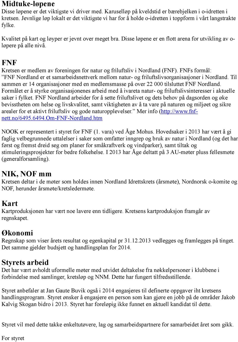 Disse løpene er en flott arena for utvikling av o- løpere på alle nivå. FNF Kretsen er medlem av foreningen for natur og friluftsliv i Nordland (FNF).