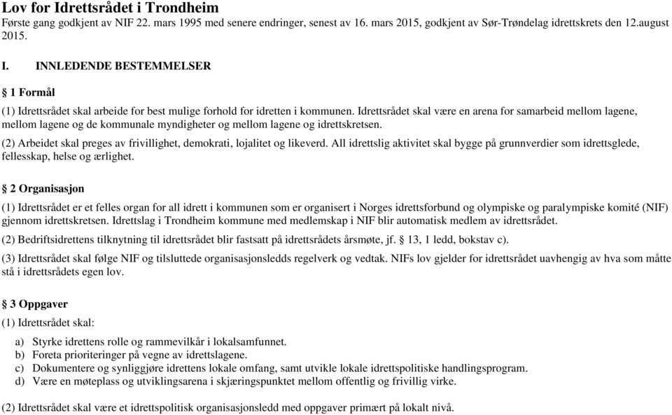 (2) Arbeidet skal preges av frivillighet, demokrati, lojalitet og likeverd. All idrettslig aktivitet skal bygge på grunnverdier som idrettsglede, fellesskap, helse og ærlighet.