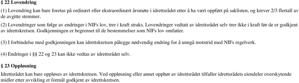 Godkjenningen er begrenset til de bestemmelser som NIFs lov omfatter. (3) I forbindelse med godkjenningen kan idrettskretsen pålegge nødvendig endring for å unngå motstrid med NIFs regelverk.