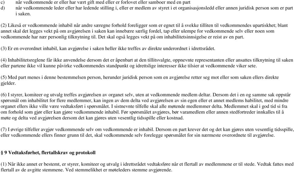 (2) Likeså er vedkommende inhabil når andre særegne forhold foreligger som er egnet til å svekke tilliten til vedkommendes upartiskhet; blant annet skal det legges vekt på om avgjørelsen i saken kan