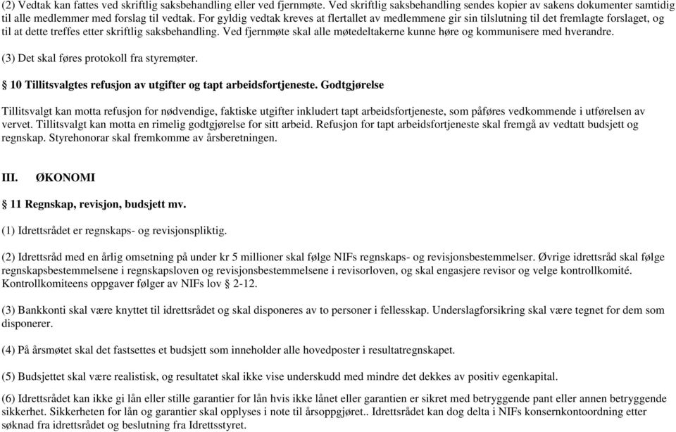 Ved fjernmøte skal alle møtedeltakerne kunne høre og kommunisere med hverandre. (3) Det skal føres protokoll fra styremøter. 10 Tillitsvalgtes refusjon av utgifter og tapt arbeidsfortjeneste.