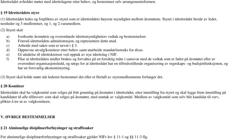 og 2.varamedlem. (2) Styret skal a) Iverksette årsmøtets og overordnede idrettsmyndigheters vedtak og bestemmelser. b) Forestå idrettsrådets administrasjon, og representere dette utad.