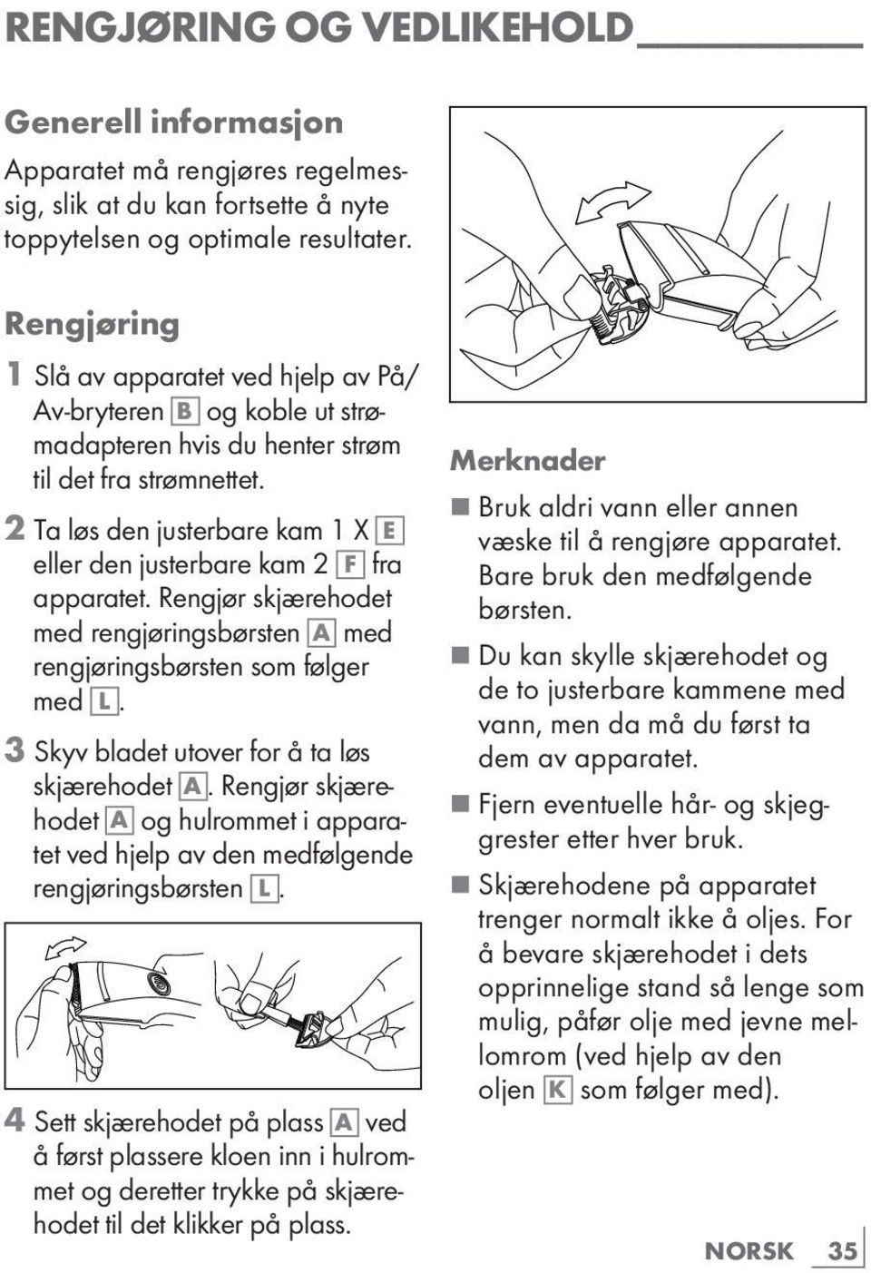 2 Ta løs den justerbare kam 1 X E eller den justerbare kam 2 F fra apparatet. Rengjør skjærehodet med rengjøringsbørsten A med rengjøringsbørsten som følger med L.