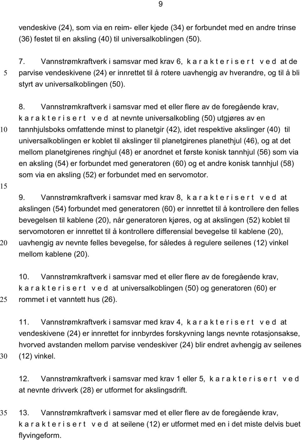 8. Vannstrømkraftverk i samsvar med et eller flere av de foregående krav, k a r a k t e r i s e r t v e d at nevnte universalkobling (0) utgjøres av en tannhjulsboks omfattende minst to planetgir